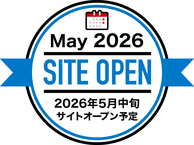 May 2026 SITE OPEN 2026年5月下旬 サイトオープン予定